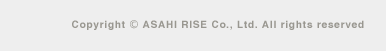 Copyright ASAHI RISE Co., Ltd. All rights reserved